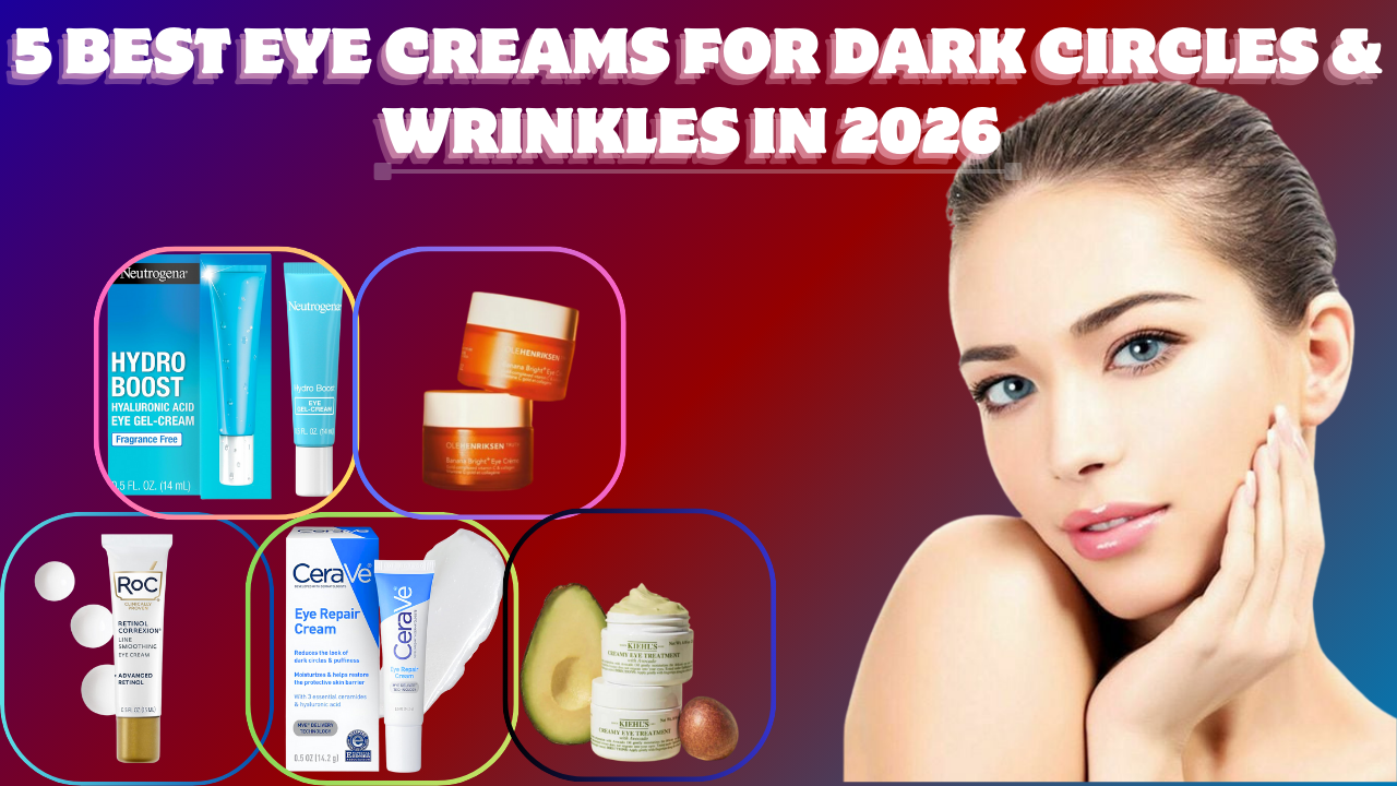 5 Best Eye Creams for Dark Circles & Wrinkles in 2026