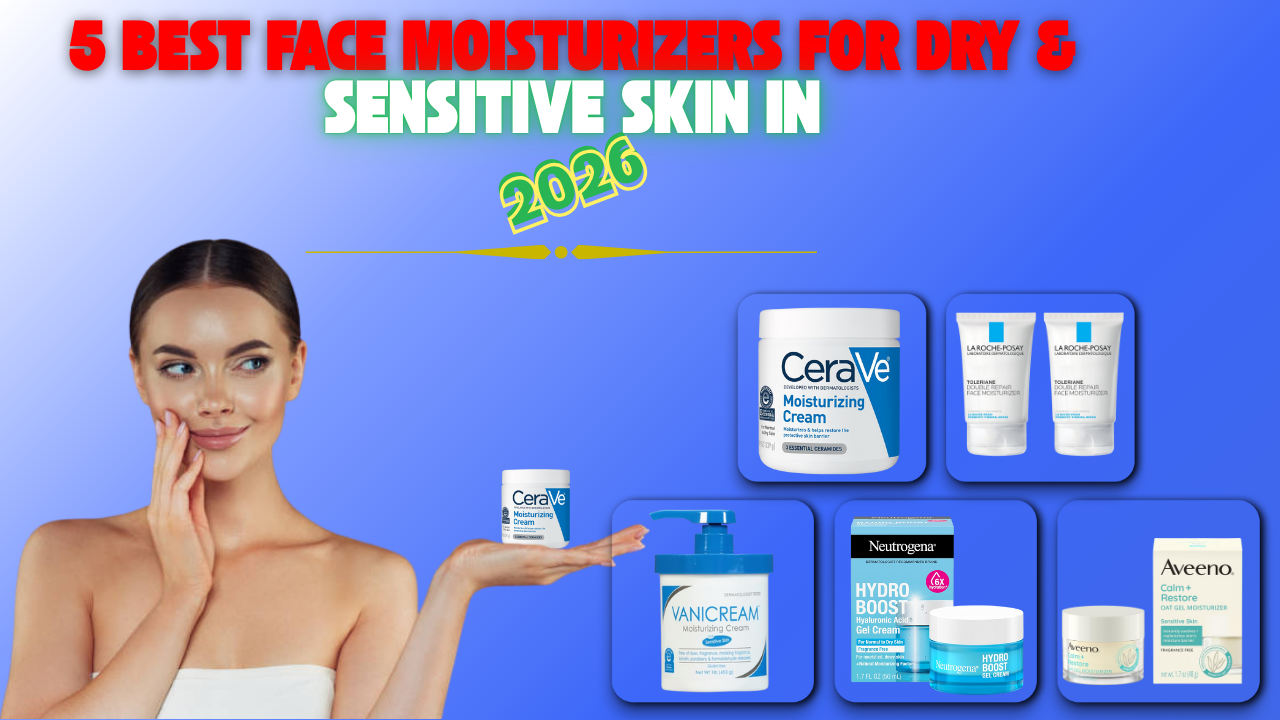 5 Best Face Moisturizers for Dry & Sensitive Skin in 2026